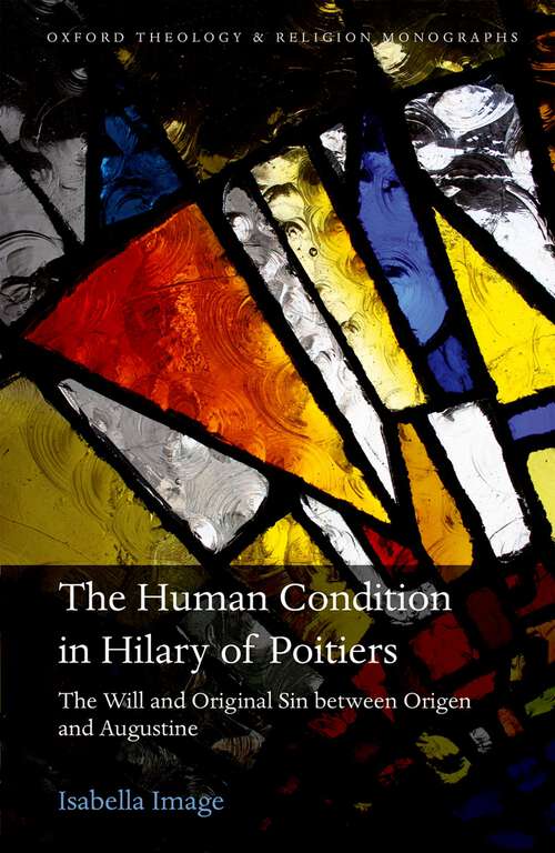 Book cover of The Human Condition in Hilary of Poitiers: The Will and Original Sin between Origen and Augustine (Oxford Theology and Religion Monographs)