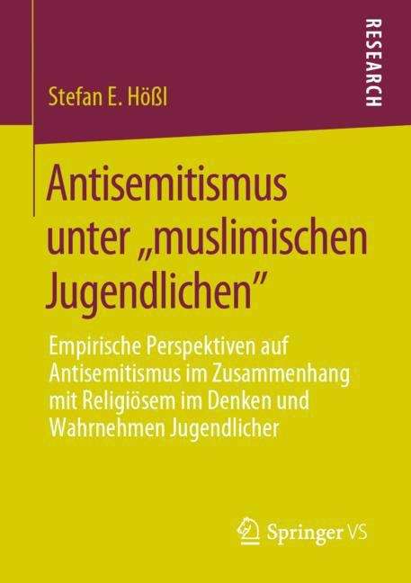 Book cover of Antisemitismus unter ,,muslimischen Jugendlichen": Empirische Perspektiven auf Antisemitismus im Zusammenhang mit Religiösem im Denken und Wahrnehmen Jugendlicher (1. Aufl. 2020)