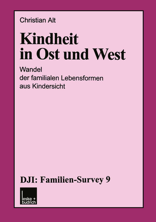 Book cover of Kindheit in Ost und West: Wandel der familialen Lebensformen aus Kindersicht (2001) (DJI - Familien-Survey #9)