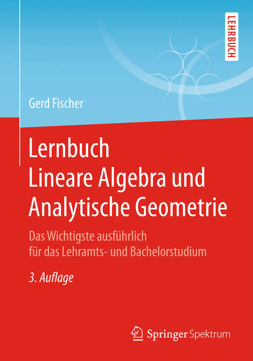 Book cover of Lernbuch Lineare Algebra und Analytische Geometrie: Das Wichtigste ausführlich für das Lehramts- und Bachelorstudium (3. Aufl. 2017)