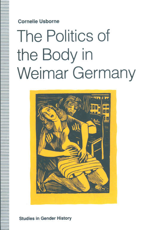 Book cover of The Politics of the Body in Weimar Germany: Women’s Reproductive Rights and Duties (1st ed. 1992) (Studies in Gender History)
