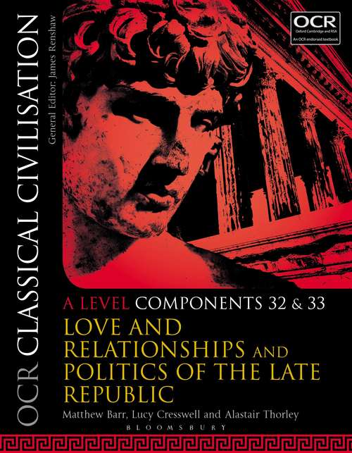 Book cover of OCR Classical Civilisation A Level Components 32 and 33: Love and Relationships and Politics of the Late Republic