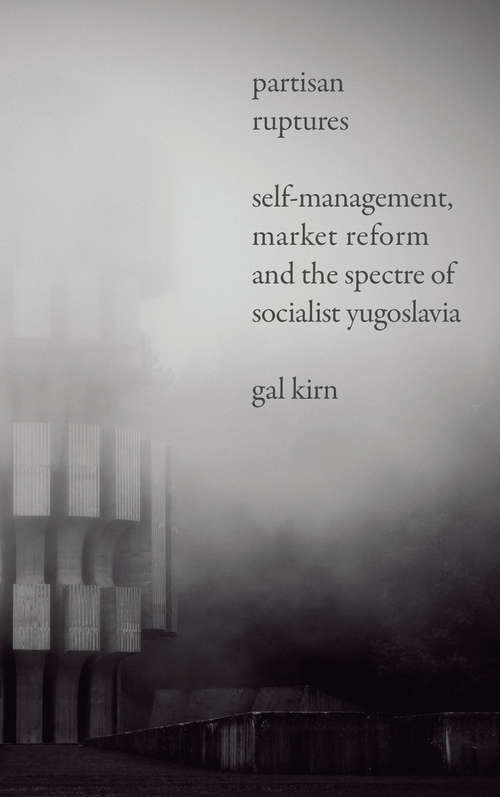 Book cover of Partisan Ruptures: Self-Management, Market Reform and the Spectre of Socialist Yugoslavia