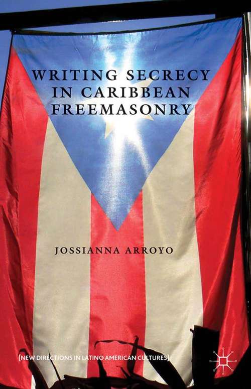 Book cover of Writing Secrecy in Caribbean Freemasonry (2013) (New Directions in Latino American Cultures)