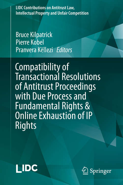 Book cover of Compatibility of Transactional Resolutions of Antitrust Proceedings with Due Process and Fundamental Rights & Online Exhaustion of IP Rights (1st ed. 2016) (LIDC Contributions on Antitrust Law, Intellectual Property and Unfair Competition)