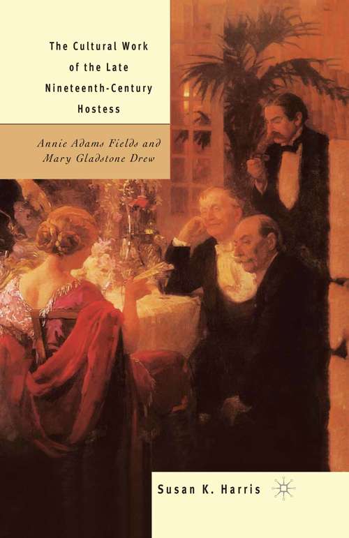 Book cover of The Cultural Work of the Late Nineteenth-Century Hostess: Annie Adams Fields and Mary Gladstone Drew (1st ed. 2002)