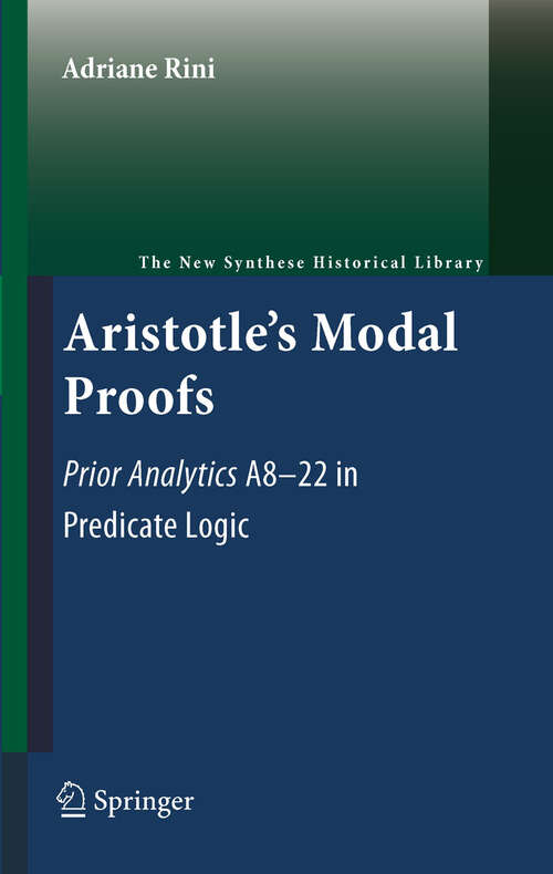 Book cover of Aristotle's Modal Proofs: Prior Analytics A8-22 in Predicate Logic (2011) (The New Synthese Historical Library #68)