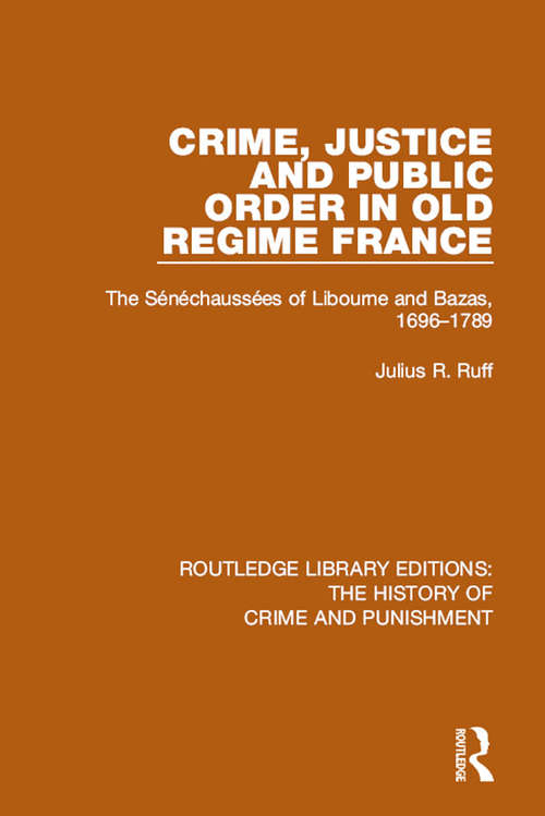 Book cover of Crime, Justice and Public Order in Old Regime France: The Sénéchaussées of Libourne and Bazas, 1696-1789 (Routledge Library Editions: The History of Crime and Punishment)