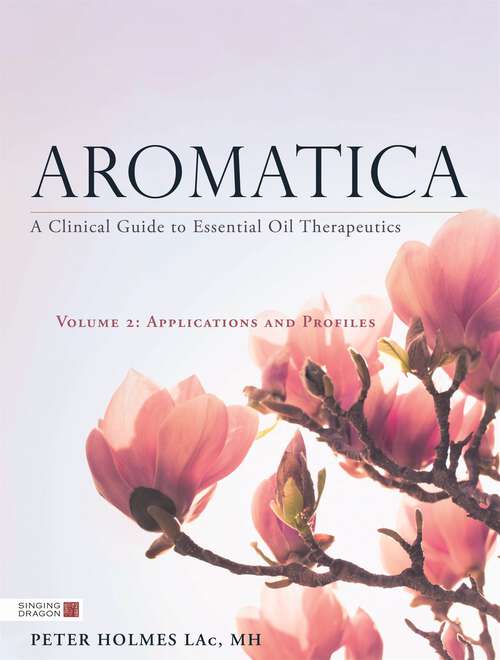 Book cover of Aromatica Volume 2: A Clinical Guide to Essential Oil Therapeutics. Applications and Profiles