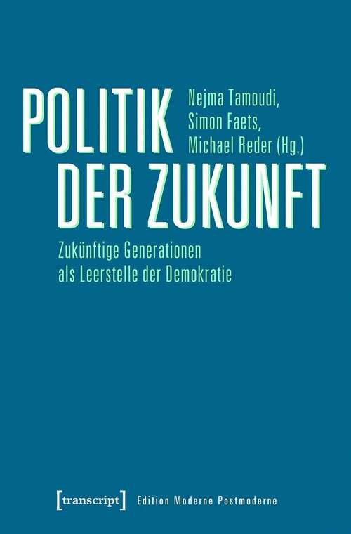 Book cover of Politik der Zukunft: Zukünftige Generationen als Leerstelle der Demokratie (Edition Moderne Postmoderne)