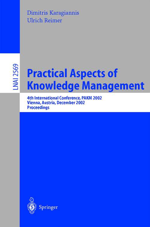 Book cover of Practical Aspects of Knowledge Management: 4th International Conference, PAKM 2002, Vienna, Austria, December 2-3, 2002, Proceedings (2002) (Lecture Notes in Computer Science #2569)