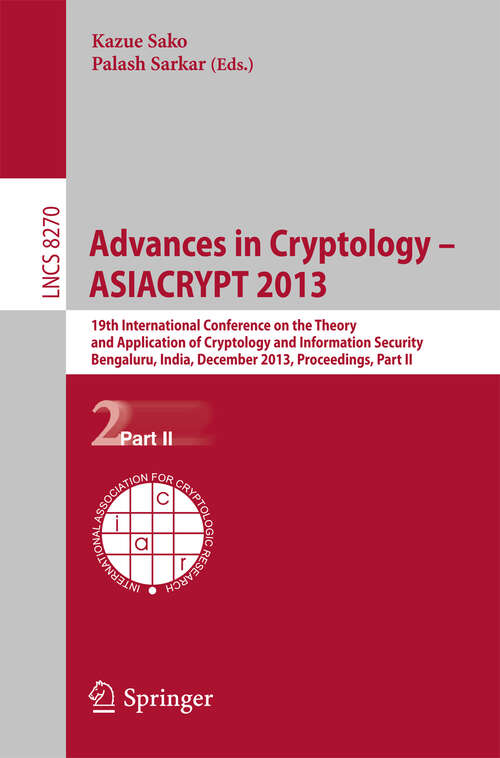 Book cover of Advances in Cryptology -- ASIACRYPT 2013: 19th International Conference on the Theory and Application of Cryptology and Information, Bengaluru, India, December 1-5, 2013, Proceedings, Part II (2013) (Lecture Notes in Computer Science #8270)