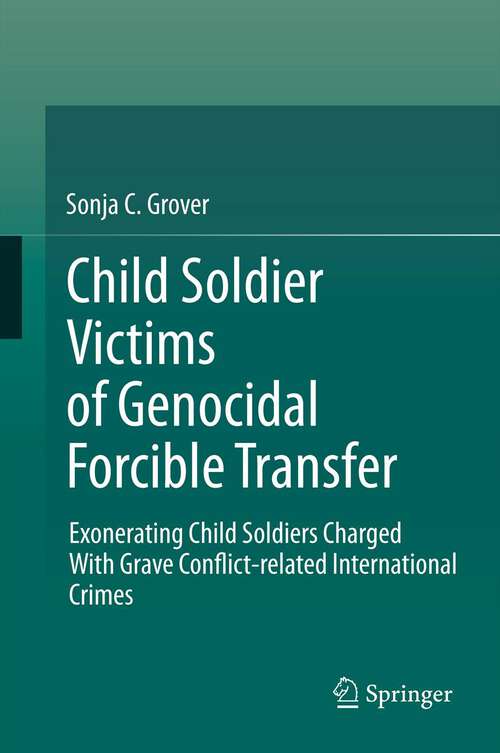 Book cover of Child Soldier Victims of Genocidal Forcible Transfer: Exonerating Child Soldiers Charged With Grave Conflict-related International Crimes (2012)