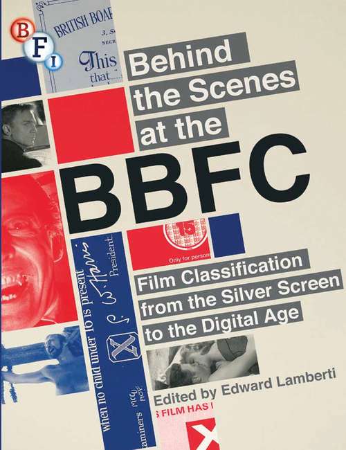 Book cover of Behind the Scenes at the BBFC: Film Classification from the Silver Screen to the Digital Age