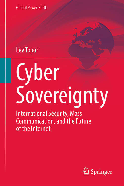 Book cover of Cyber Sovereignty: International Security, Mass Communication, and the Future of the Internet (2024) (Global Power Shift)