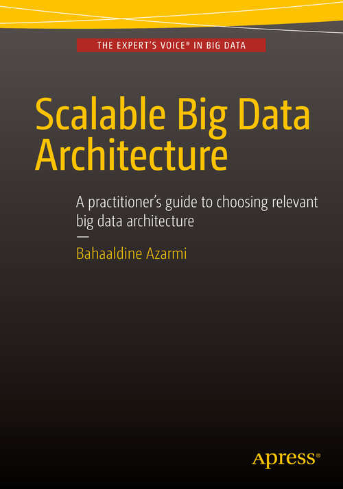 Book cover of Scalable Big Data Architecture: A practitioners guide to choosing relevant Big Data architecture (1st ed.)