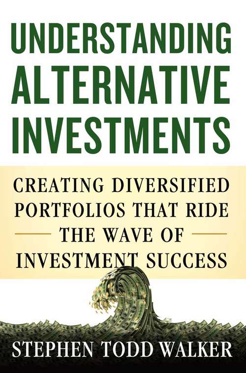 Book cover of Understanding Alternative Investments: Creating Diversified Portfolios that Ride the Wave of Investment Success (2014)