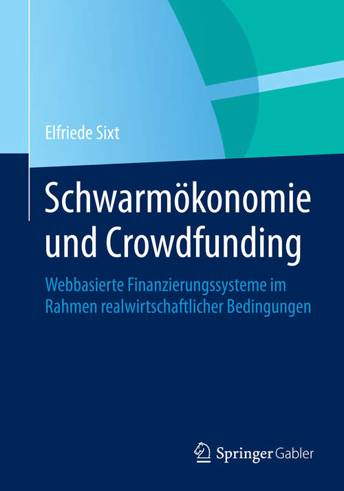 Book cover of Schwarmökonomie und Crowdfunding: Webbasierte Finanzierungssysteme im Rahmen realwirtschaftlicher Bedingungen (2014)