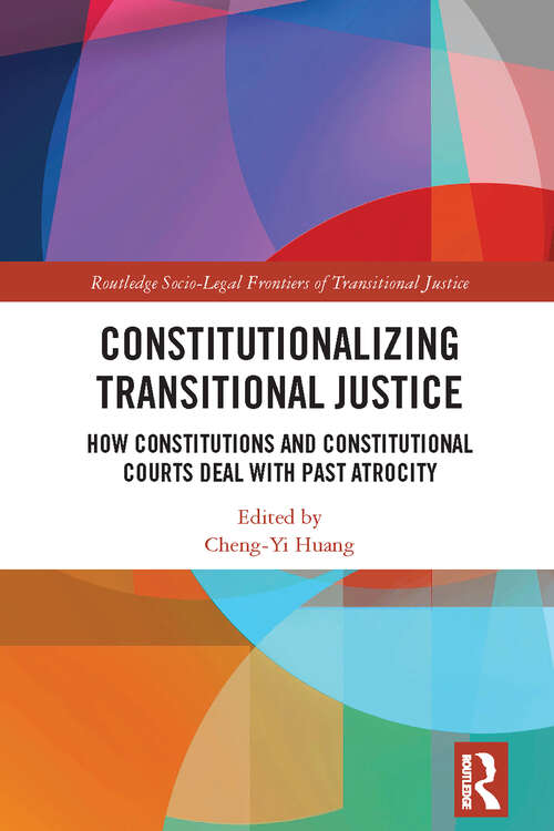 Book cover of Constitutionalizing Transitional Justice: How Constitutions and Constitutional Courts Deal with Past Atrocity (Routledge Socio-Legal Frontiers of Transitional Justice)