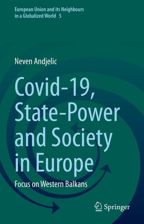 Book cover of Covid-19, State-Power and Society in Europe: Focus on Western Balkans (1st ed. 2022) (European Union and its Neighbours in a Globalized World #5)