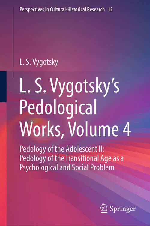 Book cover of L. S. Vygotsky's Pedological Works, Volume 4: Pedology of the Adolescent II: Pedology of the Transitional Age as a Psychological and Social Problem (2024) (Perspectives in Cultural-Historical Research #12)