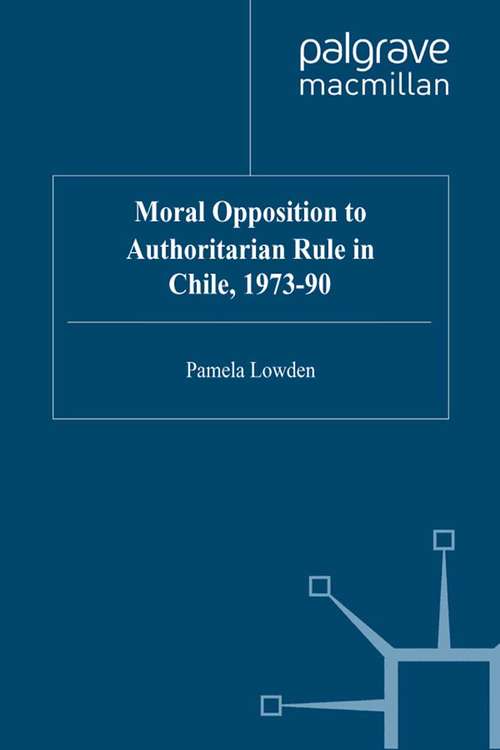 Book cover of Moral Opposition to Authoritarian Rule in Chile, 1973-90 (1996) (St Antony's Series)