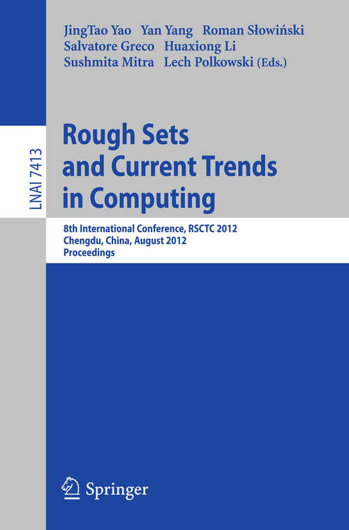 Book cover of Rough Sets and Current Trends in Computing: 8th International Conference, RSCTC 2012, Chengdu, China, August 17-20, 2012.Proceedings (2012) (Lecture Notes in Computer Science #7413)