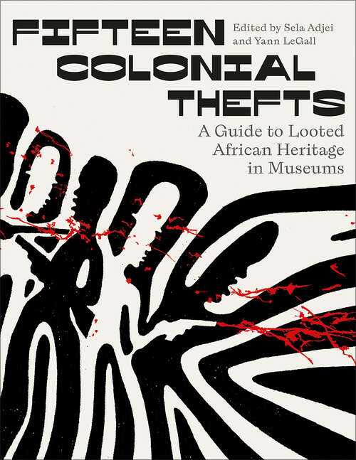 Book cover of Fifteen Colonial Thefts: A Guide to Looted African Heritage in Museums