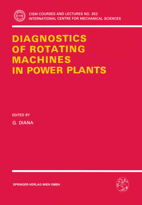 Book cover of Diagnostics of Rotating Machines in Power Plants: Proceedings of the CISM/IFToMM Symposium, October 27–29, 1993, Udine, Italy (1994) (CISM International Centre for Mechanical Sciences #352)