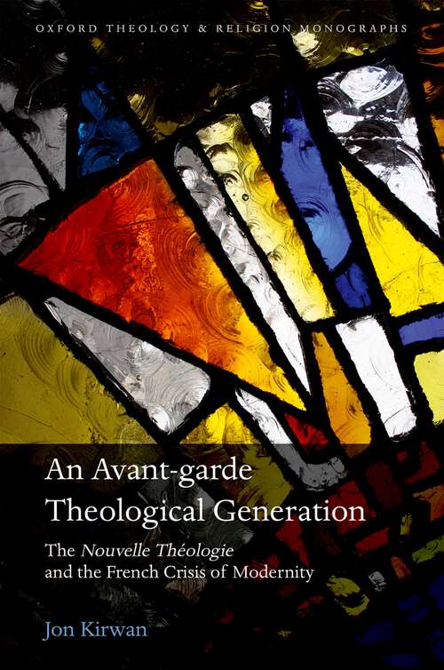 Book cover of An Avant-garde Theological Generation: The Nouvelle Théologie and the French Crisis of Modernity (Oxford Theology and Religion Monographs)