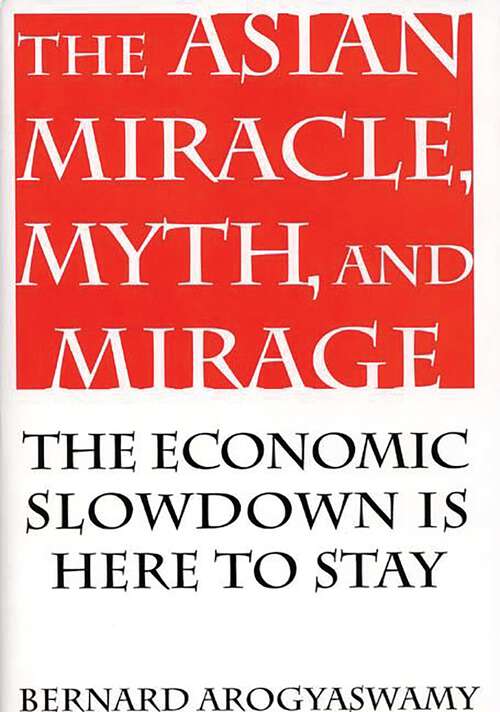 Book cover of The Asian Miracle, Myth, and Mirage: The Economic Slowdown is Here to Stay