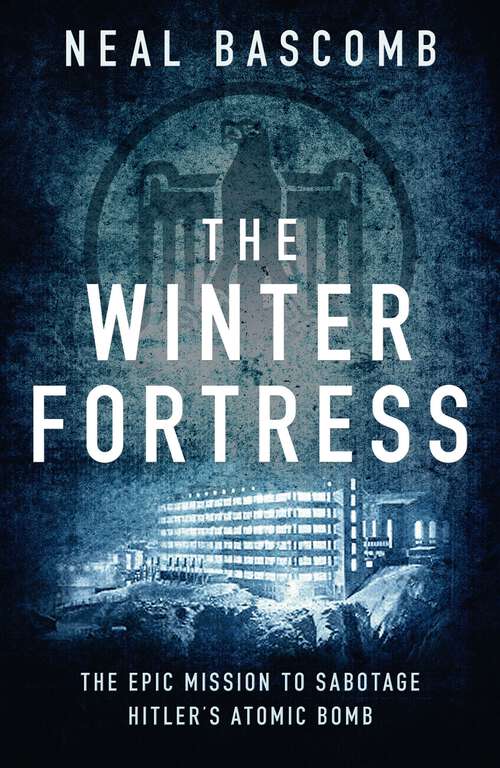 Book cover of The Winter Fortress: The Epic Mission to Sabotage Hitler's Atomic Bomb