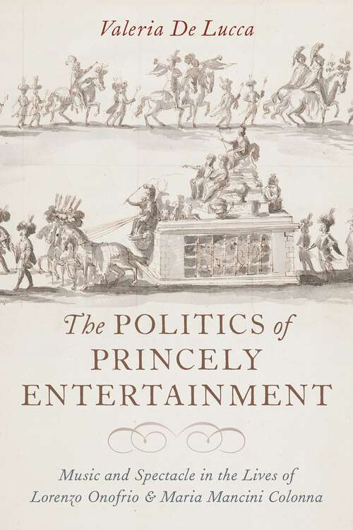 Book cover of The Politics of Princely Entertainment: Music and Spectacle in the Lives of Lorenzo Onofrio and Maria Mancini Colonna