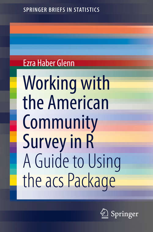 Book cover of Working with the American Community Survey in R: A Guide to Using the acs Package (1st ed. 2016) (SpringerBriefs in Statistics)