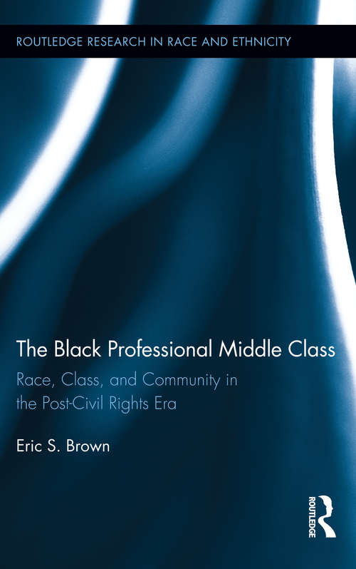 Book cover of The Black Professional Middle Class: Race, Class, and Community in the Post-Civil Rights Era (Routledge Research in Race and Ethnicity #8)