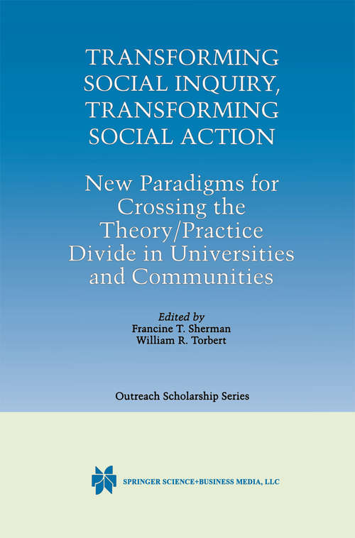 Book cover of Transforming Social Inquiry, Transforming Social Action: New Paradigms for Crossing the Theory/Practice Divide in Universities and Communities (2000) (International Series in Outreach Scholarship #4)