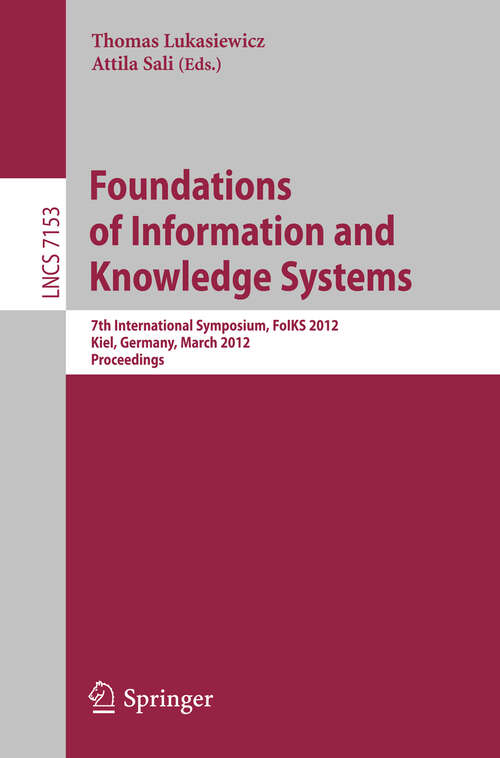 Book cover of Foundations of Information and Knowledge Systems: 7th International Symposium, FoIKS 2012, Kiel, Germany, March 5-9, 2012, Proceedings (2012) (Lecture Notes in Computer Science #7153)