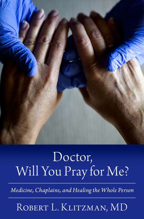 Book cover of Doctor, Will You Pray for Me?: Medicine, Chaplains, and Healing the Whole Person