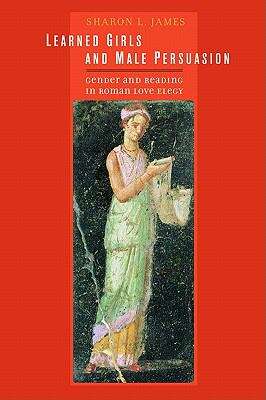Book cover of Learned Girls And Male Persuasion: Gender And Reading In Roman Love Elegy (Joan Palevsky Imprint in Classical Literature Ser.)