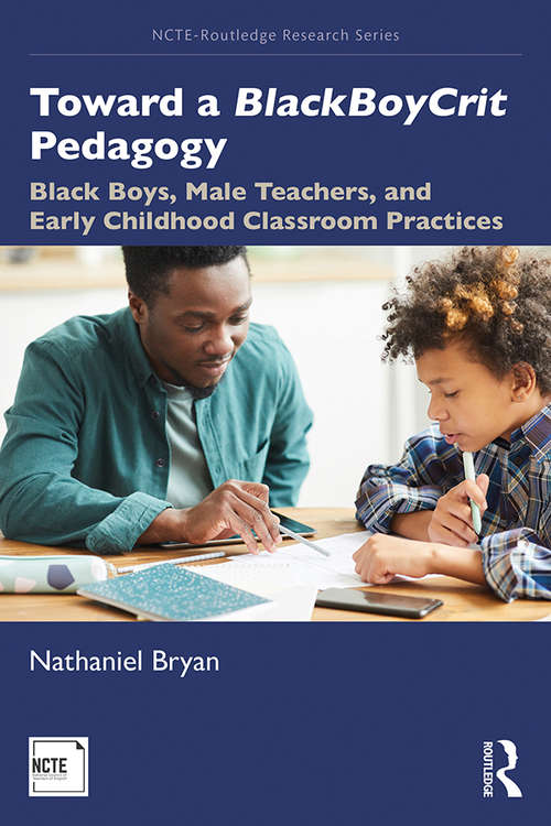 Book cover of Toward a BlackBoyCrit Pedagogy: Black Boys, Male Teachers, and Early Childhood Classroom Practices (NCTE-Routledge Research Series #1)