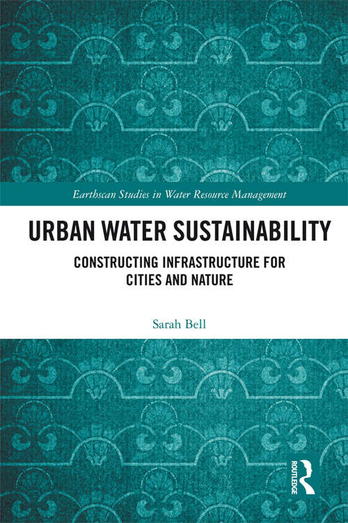 Book cover of Urban Water Sustainability: Constructing Infrastructure for Cities and Nature (Earthscan Studies in Water Resource Management)
