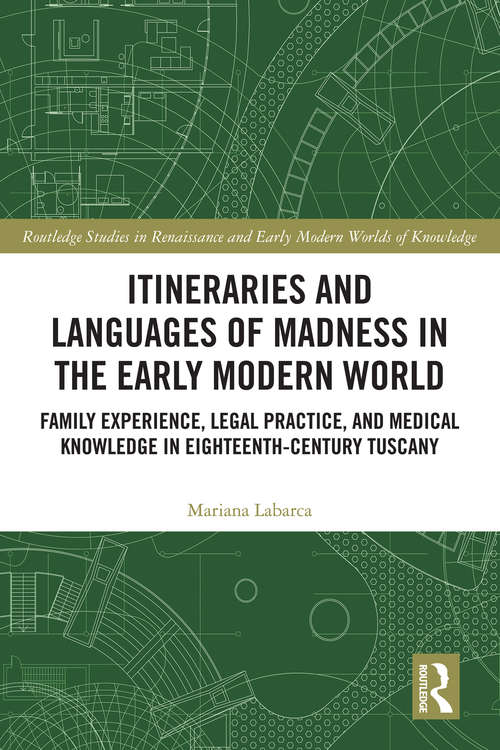 Book cover of Itineraries and Languages of Madness in the Early Modern World: Family Experience, Legal Practice and Medical Knowledge in Eighteenth-Century Tuscany (Routledge Studies in Renaissance and Early Modern Worlds of Knowledge)