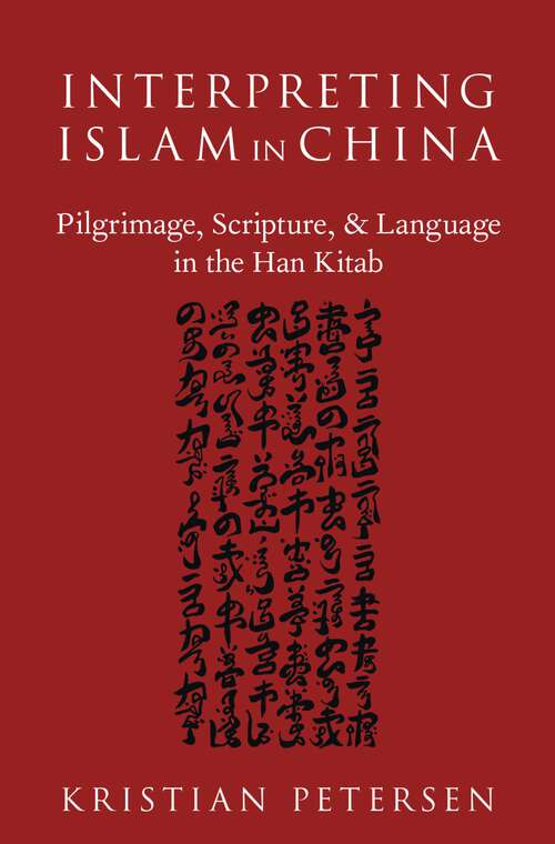 Book cover of INTERPRETING ISLAM IN CHINA AARA C: Pilgrimage, Scripture, and Language in the Han Kitab (AAR Academy Series)