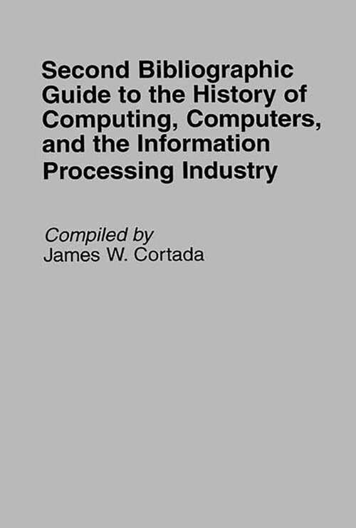 Book cover of Second Bibliographic Guide to the History of Computing, Computers, and the Information Processing Industry (Bibliographies and Indexes in Science and Technology)