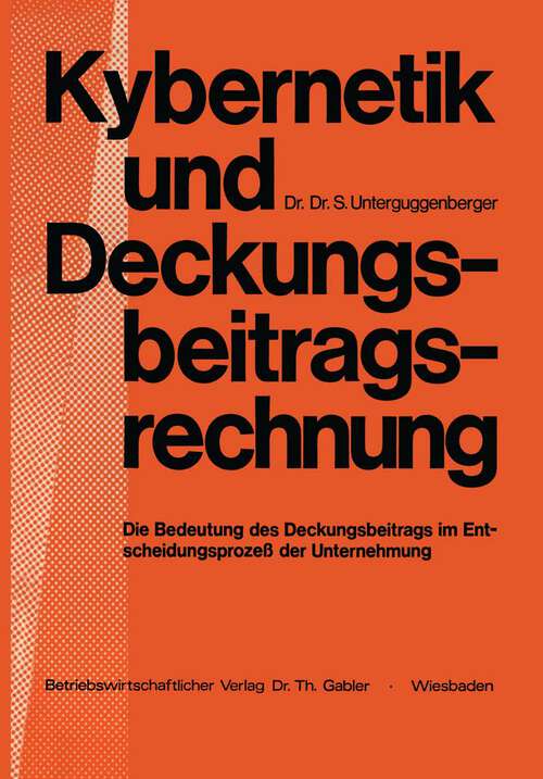 Book cover of Kybernetik und Deckungsbeitragsrechnung: Die Bedeutung des Deckungsbeitrags im Entscheidungsprozeß der Unternehmung (1974)