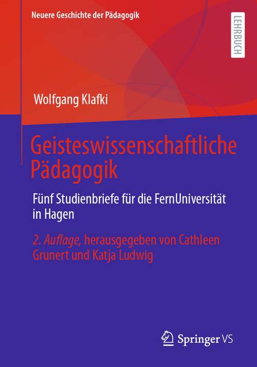 Book cover of Geisteswissenschaftliche Pädagogik: Fünf Studienbriefe für die FernUniversität in Hagen. Herausgegeben von Cathleen Grunert und Katja Ludwig (2. Aufl. 2022) (Neuere Geschichte der Pädagogik)