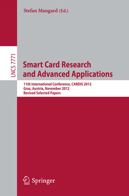 Book cover of Smart Card Research and Advanced Applications: 11th International Conference, CARDIS 2012, Graz, Austria, November 28-30, 2012, Revised Selected Papers (2013) (Lecture Notes in Computer Science #7771)