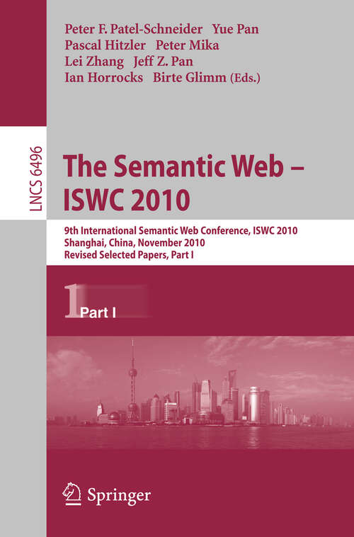 Book cover of The Semantic Web - ISWC 2010: 9th International Semantic Web Conference, ISWC 2010, Shanghai, China, November 7-11, 2010, Revised Selected Papers, Part I (2011) (Lecture Notes in Computer Science #6496)