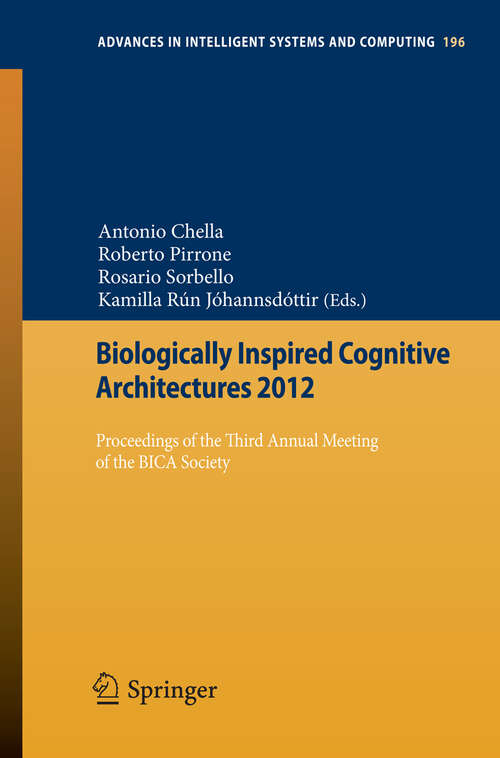 Book cover of Biologically Inspired Cognitive Architectures 2012: Proceedings of the Third Annual Meeting of the BICA Society (2013) (Advances in Intelligent Systems and Computing #196)