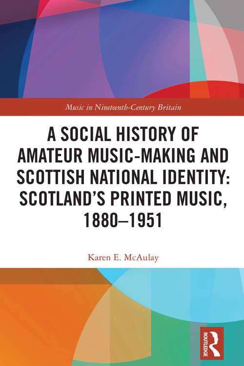 Book cover of A Social History of Amateur Music-Making and Scottish National Identity: Scotland’s Printed Music, 1880–1951 (Music in Nineteenth-Century Britain)